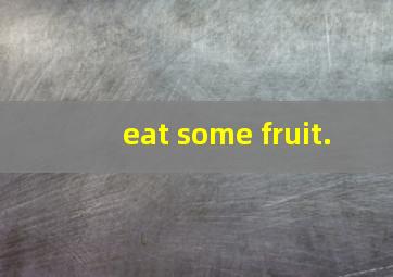 eat some fruit.